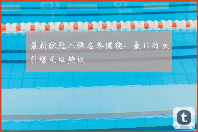 最新欧冠八强名单揭晓，豪门对决引爆足坛热议