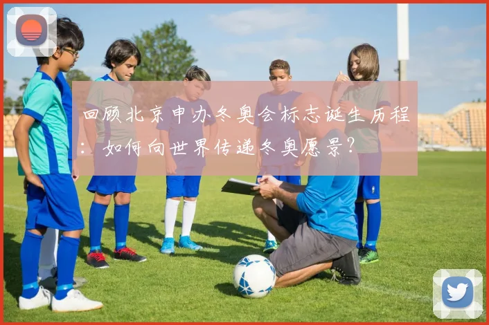 回顾北京申办冬奥会标志诞生历程：如何向世界传递冬奥愿景？