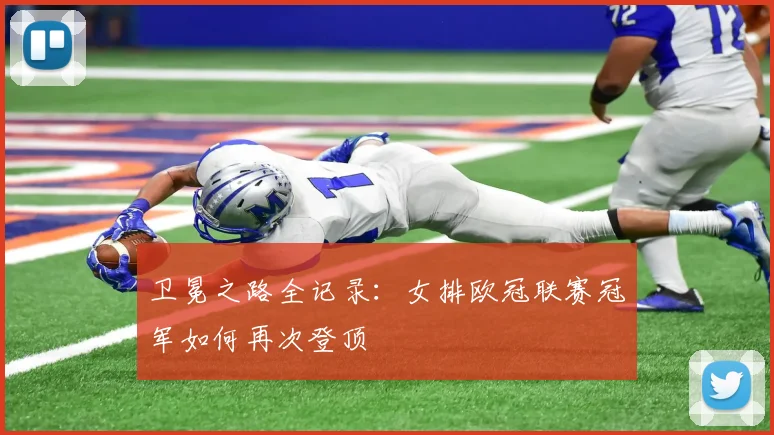 卫冕之路全记录：女排欧冠联赛冠军如何再次登顶